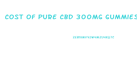 Cost Of Pure Cbd 300mg Gummies