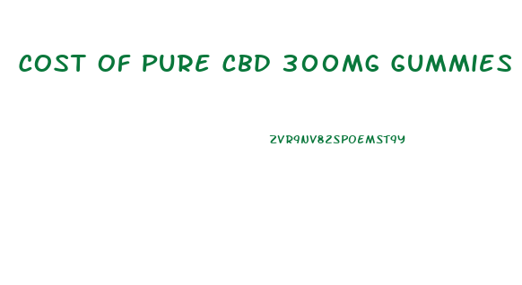 Cost Of Pure Cbd 300mg Gummies