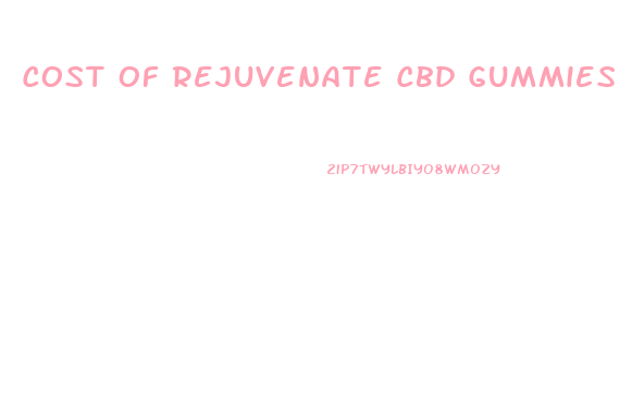 Cost Of Rejuvenate Cbd Gummies