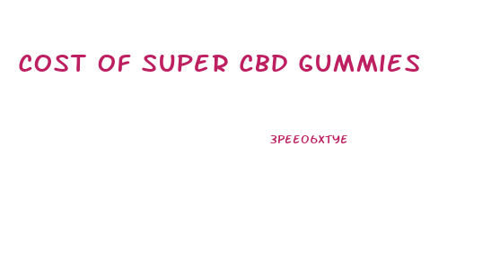 Cost Of Super Cbd Gummies