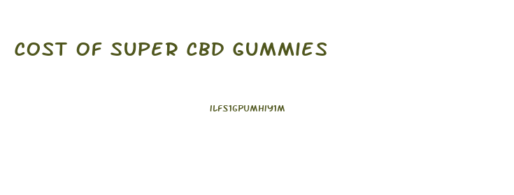 Cost Of Super Cbd Gummies