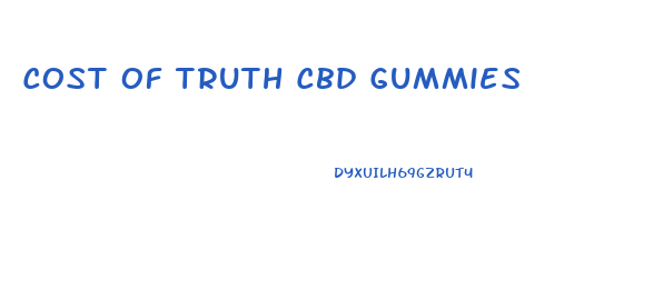 Cost Of Truth Cbd Gummies