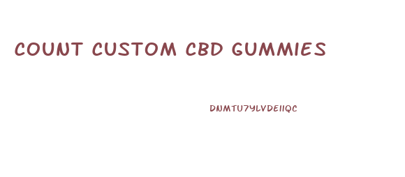 Count Custom Cbd Gummies