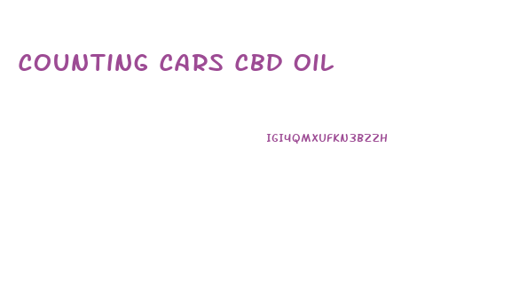 Counting Cars Cbd Oil