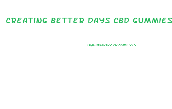 Creating Better Days Cbd Gummies