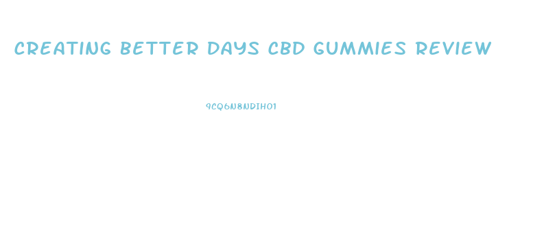 Creating Better Days Cbd Gummies Review