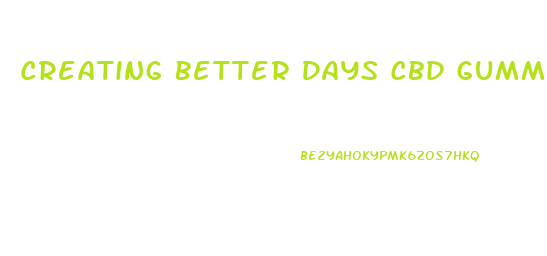 Creating Better Days Cbd Gummies Review