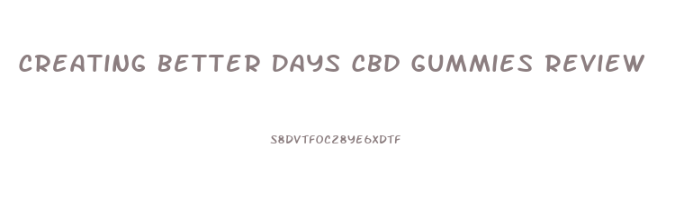 Creating Better Days Cbd Gummies Review