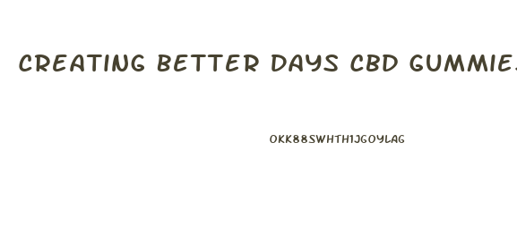 Creating Better Days Cbd Gummies Reviews