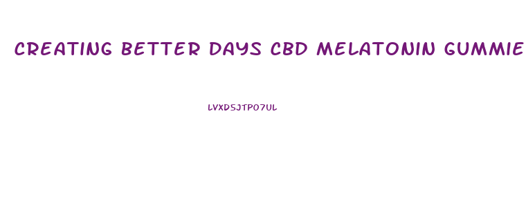 Creating Better Days Cbd Melatonin Gummies