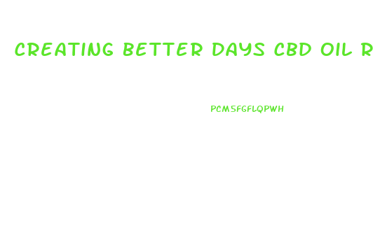 Creating Better Days Cbd Oil Review