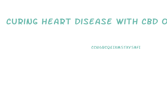 Curing Heart Disease With Cbd Oil And How Much