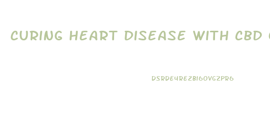 Curing Heart Disease With Cbd Oil And How Much