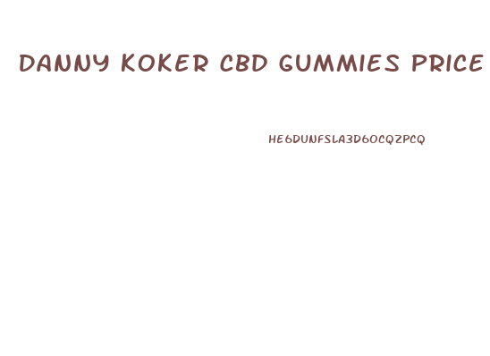 Danny Koker Cbd Gummies Price
