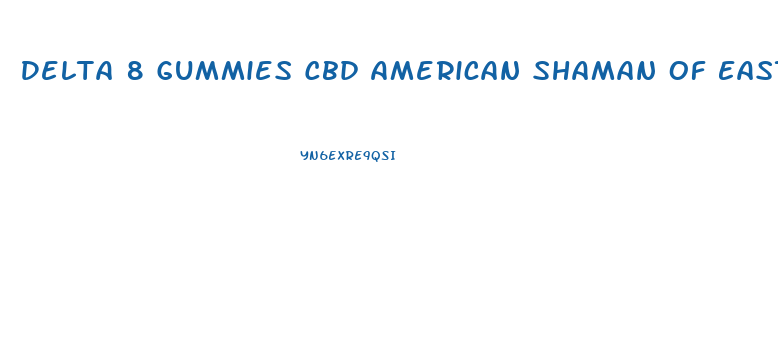 Delta 8 Gummies Cbd American Shaman Of East Richardson