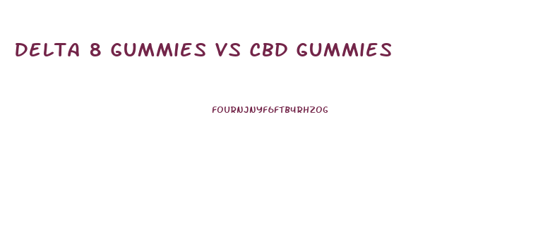 Delta 8 Gummies Vs Cbd Gummies