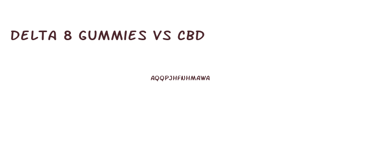 Delta 8 Gummies Vs Cbd