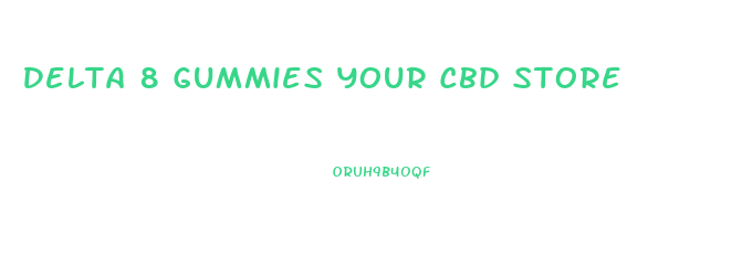 Delta 8 Gummies Your Cbd Store