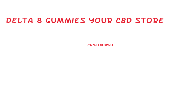 Delta 8 Gummies Your Cbd Store