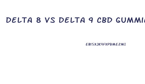 Delta 8 Vs Delta 9 Cbd Gummies