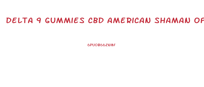 Delta 9 Gummies Cbd American Shaman Of Richardson