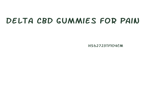 Delta Cbd Gummies For Pain