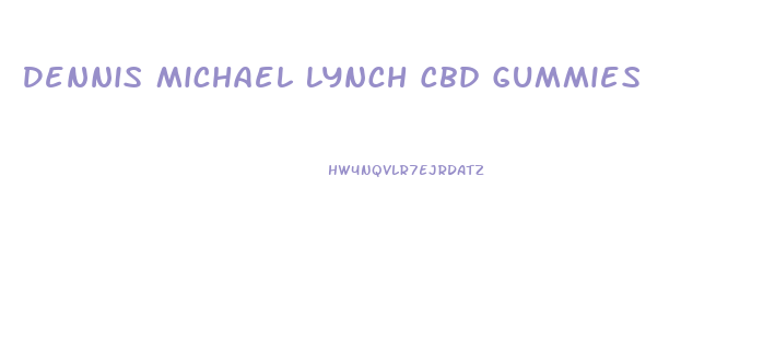 Dennis Michael Lynch Cbd Gummies