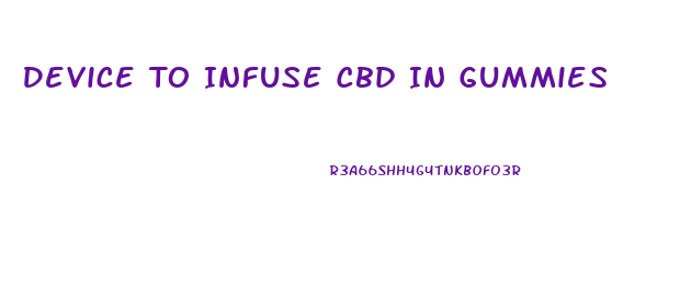 Device To Infuse Cbd In Gummies