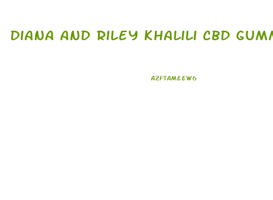Diana And Riley Khalili Cbd Gummies