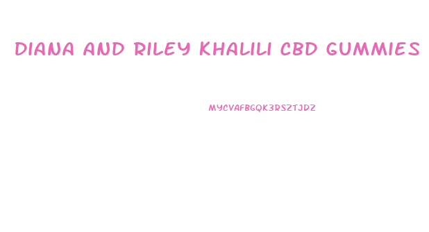 Diana And Riley Khalili Cbd Gummies