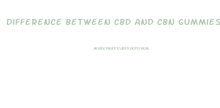 Difference Between Cbd And Cbn Gummies