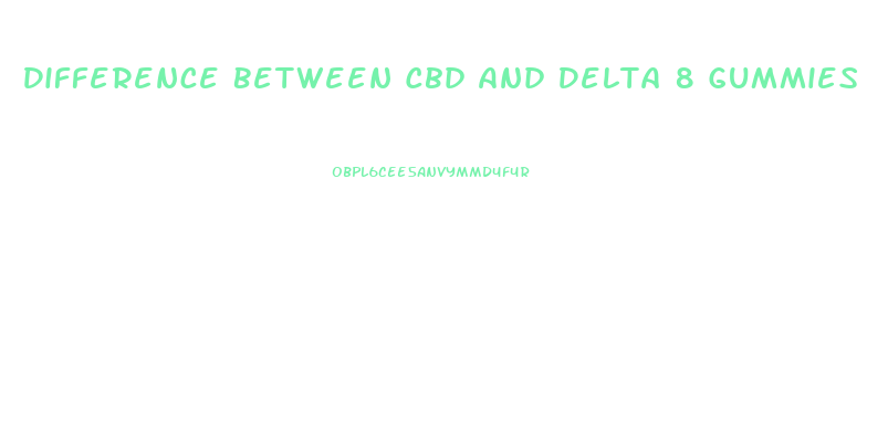 Difference Between Cbd And Delta 8 Gummies