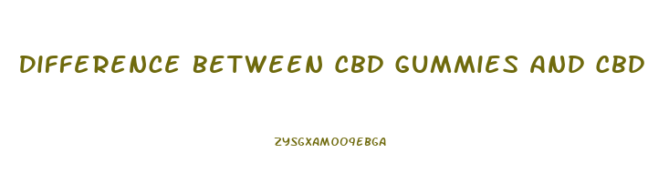 Difference Between Cbd Gummies And Cbd Oil