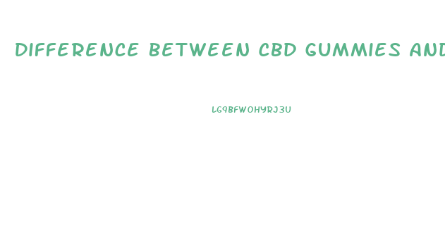 Difference Between Cbd Gummies And Oil