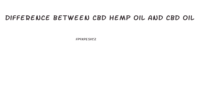 Difference Between Cbd Hemp Oil And Cbd Oil
