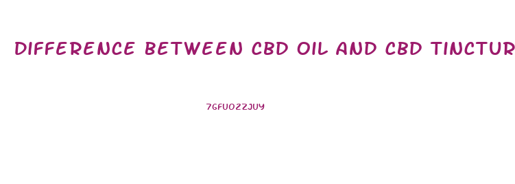 Difference Between Cbd Oil And Cbd Tincture