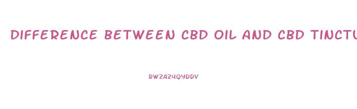 Difference Between Cbd Oil And Cbd Tincture