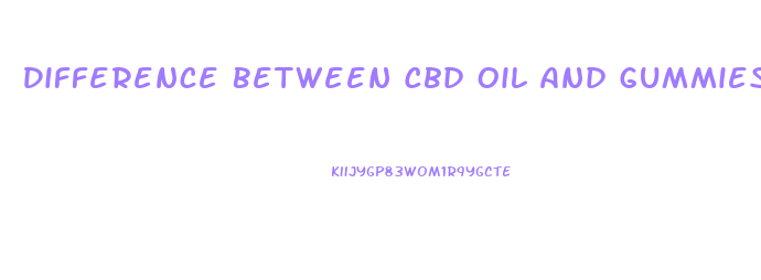 Difference Between Cbd Oil And Gummies