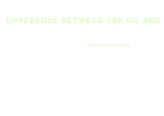 Difference Between Cbd Oil And Hemp Oil