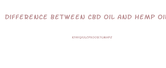 Difference Between Cbd Oil And Hemp Oil For Pain