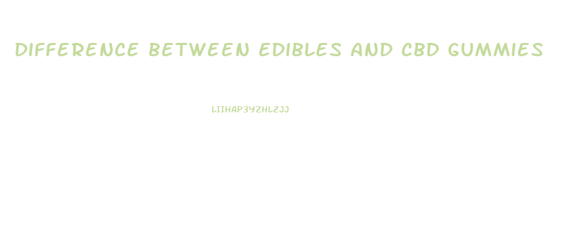 Difference Between Edibles And Cbd Gummies