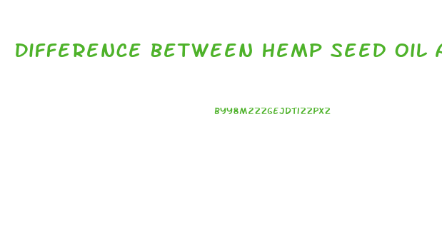Difference Between Hemp Seed Oil And Cbd Oil