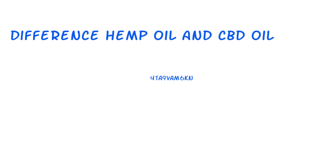 Difference Hemp Oil And Cbd Oil