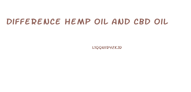 Difference Hemp Oil And Cbd Oil