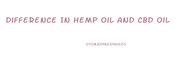 Difference In Hemp Oil And Cbd Oil