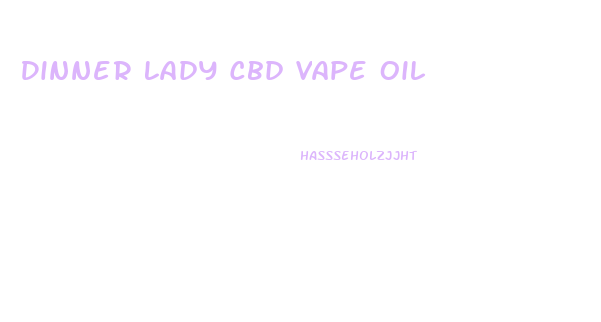 Dinner Lady Cbd Vape Oil