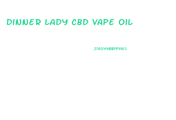 Dinner Lady Cbd Vape Oil