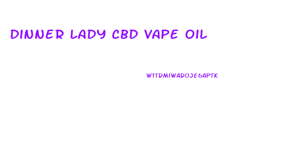 Dinner Lady Cbd Vape Oil