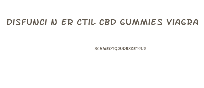 Disfunci N Er Ctil Cbd Gummies Viagra