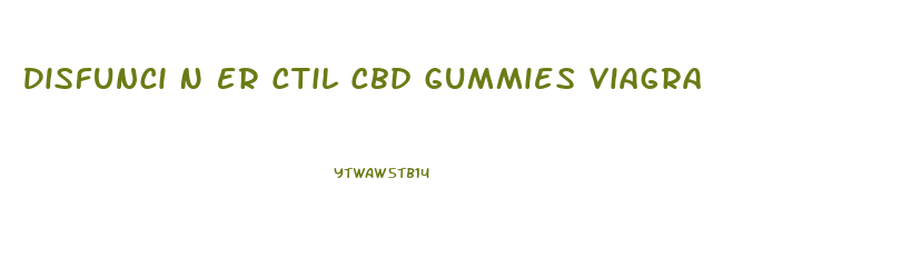 Disfunci N Er Ctil Cbd Gummies Viagra